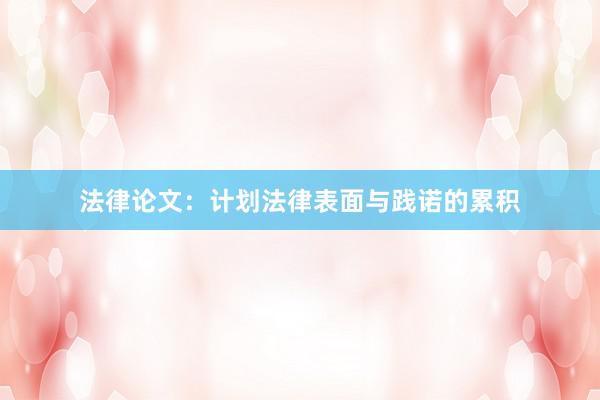 法律论文：计划法律表面与践诺的累积